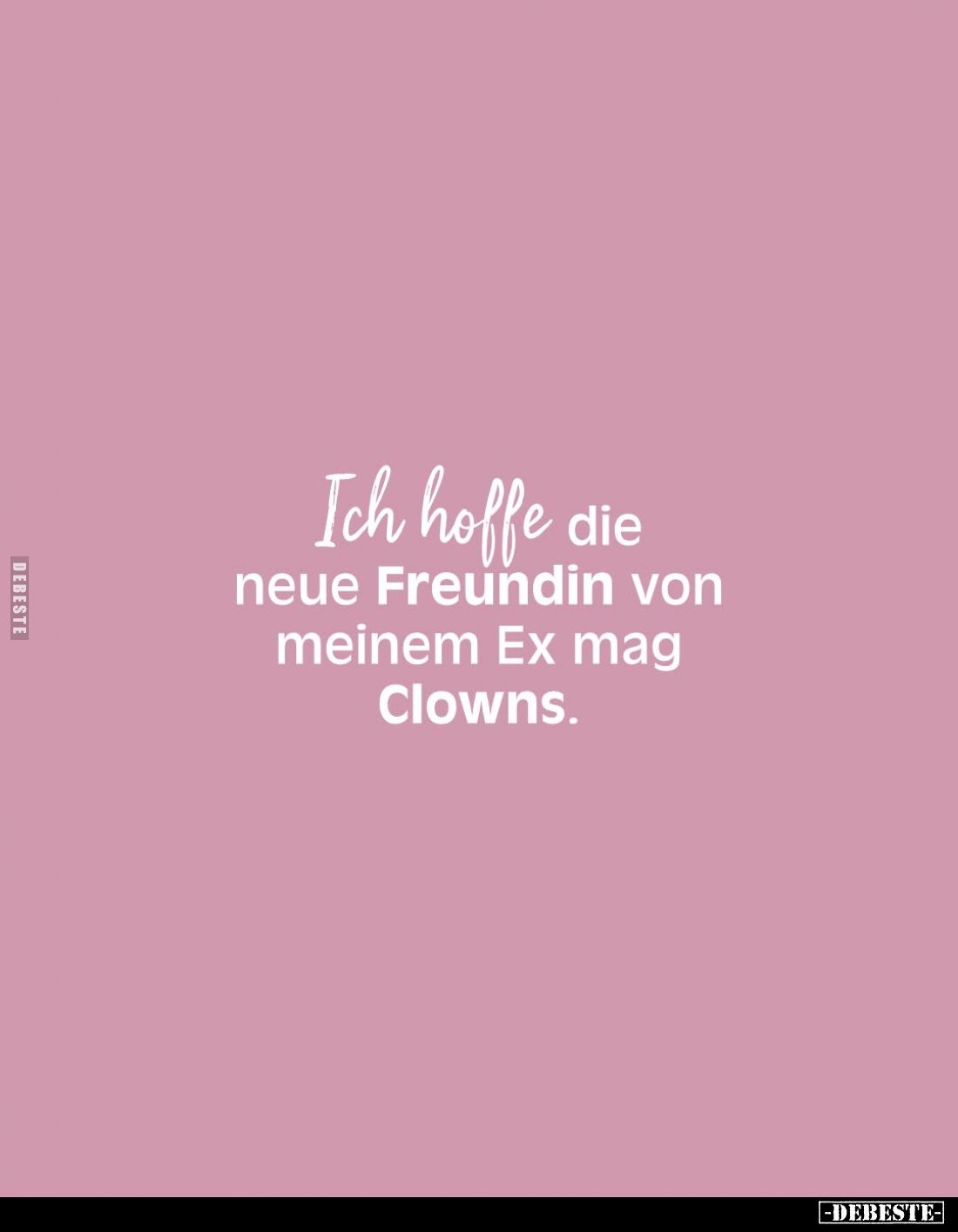 Ich hoffe die neue Freundin von meinem Ex mag Clowns.