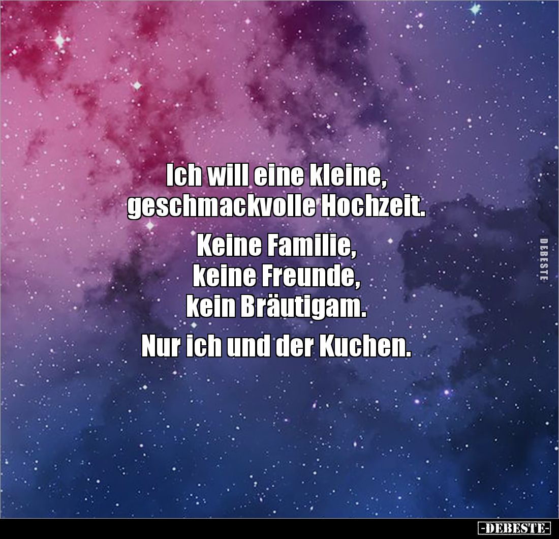 Ich will eine kleine, 
geschmackvolle Hochzeit. 

Keine Familie, 
keine Freunde, 
kein Bräutigam. 

Nur ich und der Ku...