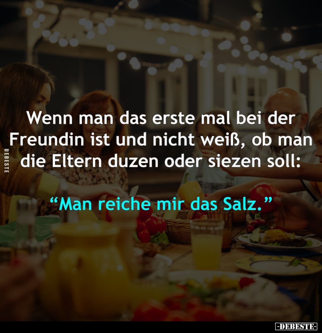 Wenn man das erste mal bei der Freundin ist und nicht weiß, ob man die Eltern duzen oder siezen soll: -
"Man reiche mir...