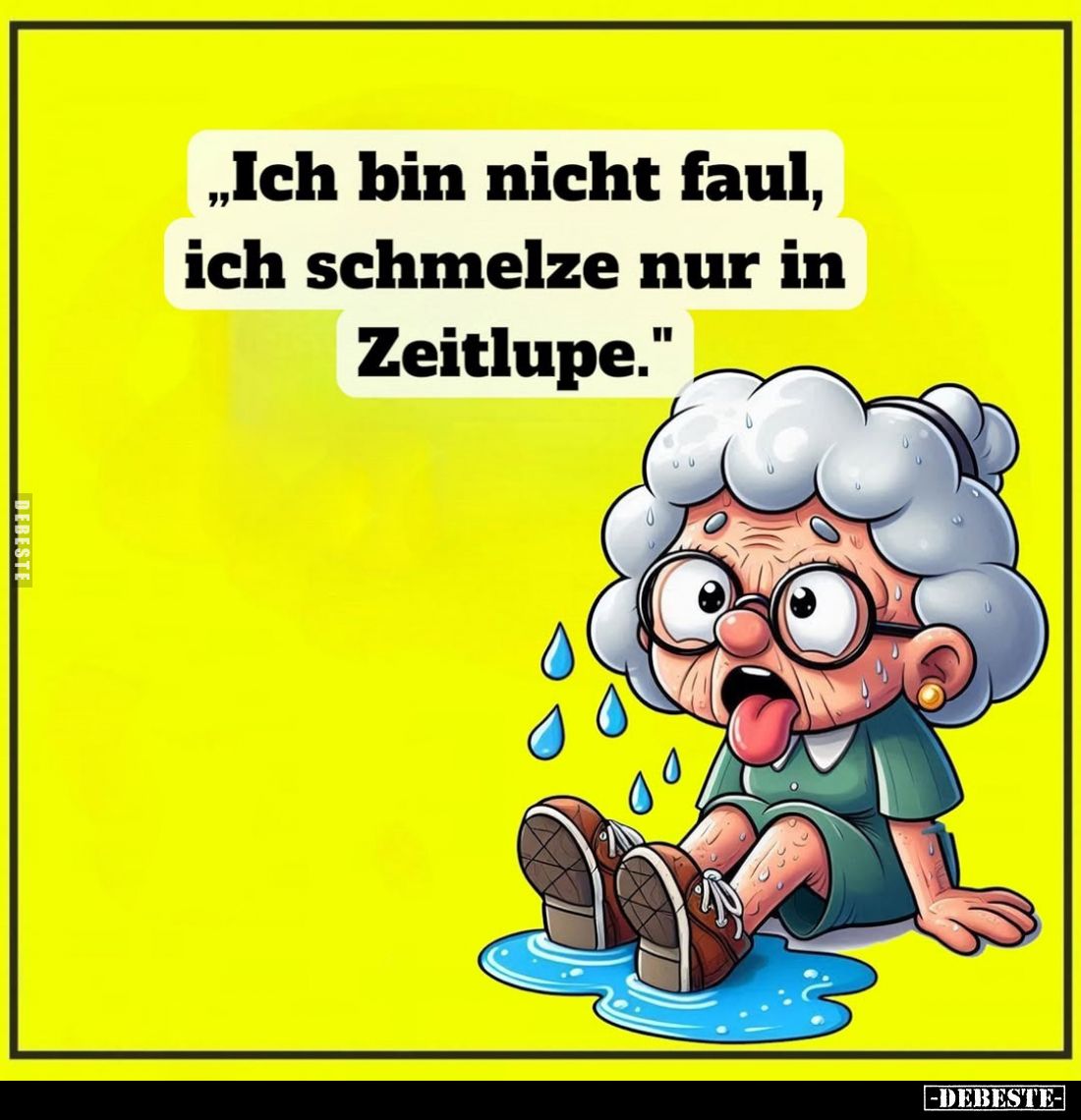 „Ich bin nicht faul, ich schmelze nur in Zeitlupe."