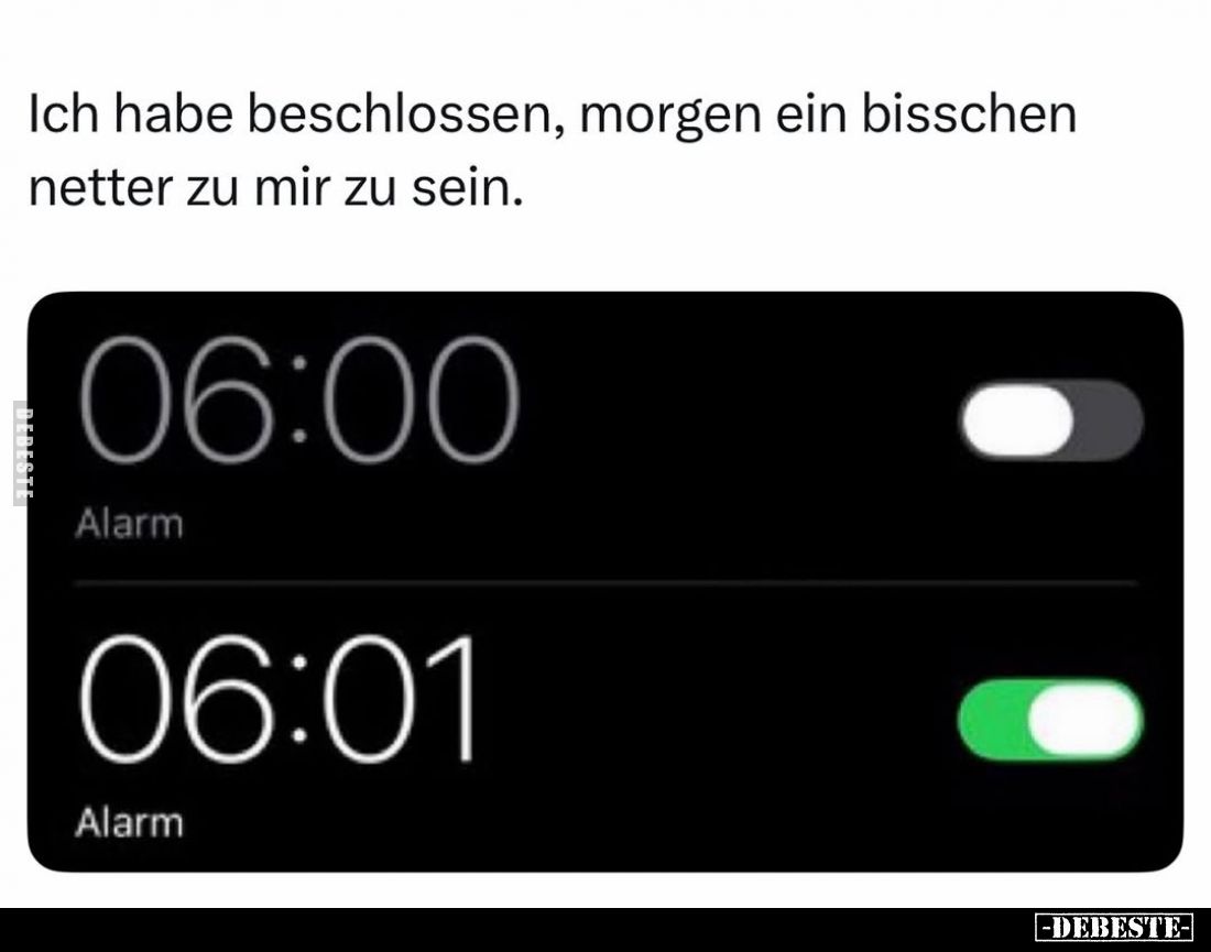 Ich habe beschlossen, morgen ein bisschen
netter zu mir zu sein.