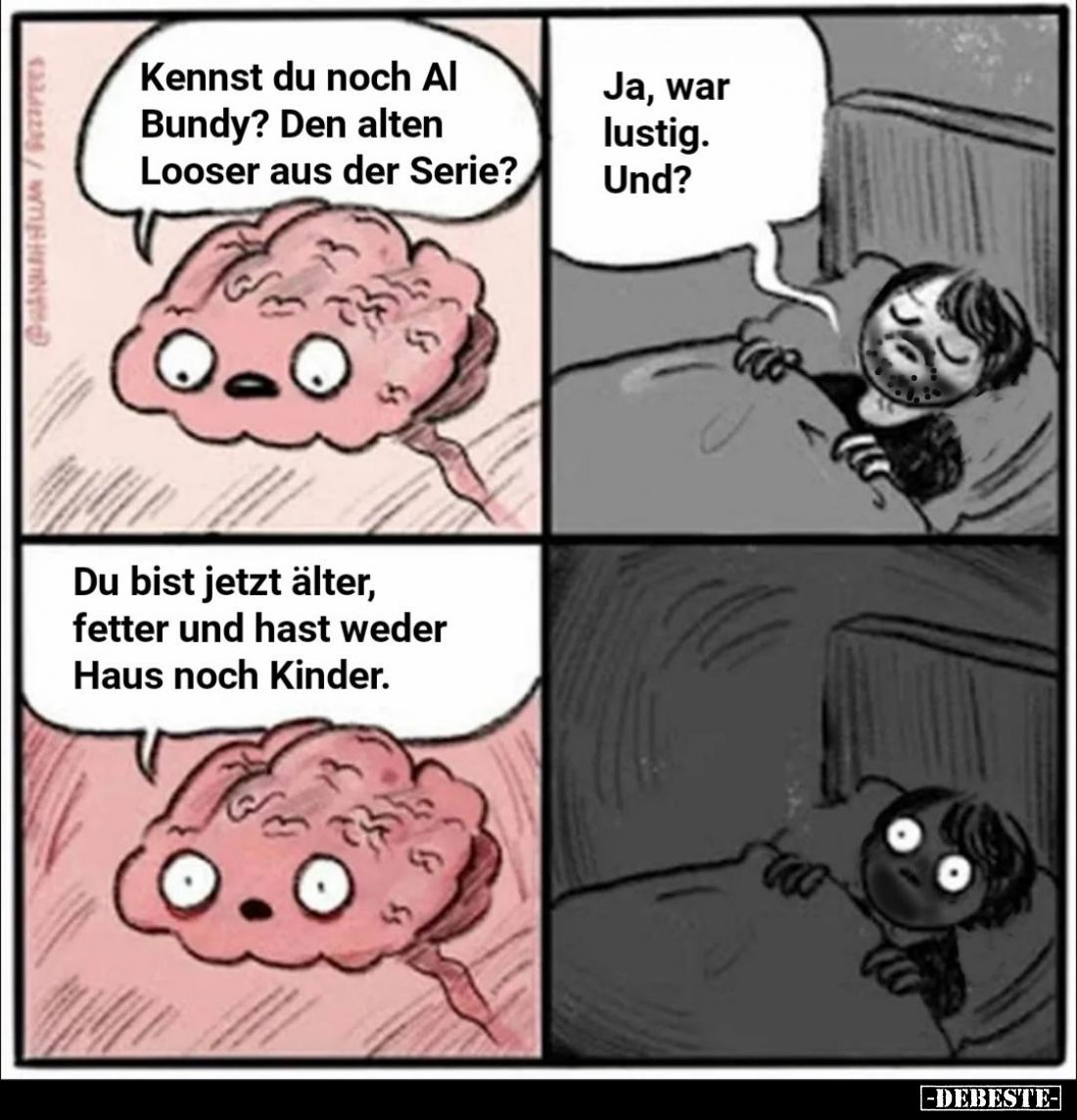 Kennst du noch Al Bundy? Den alten Looser aus der Serie?

Ja, war lustig. Und?

Du bist jetzt älter, fetter und hast wede...
