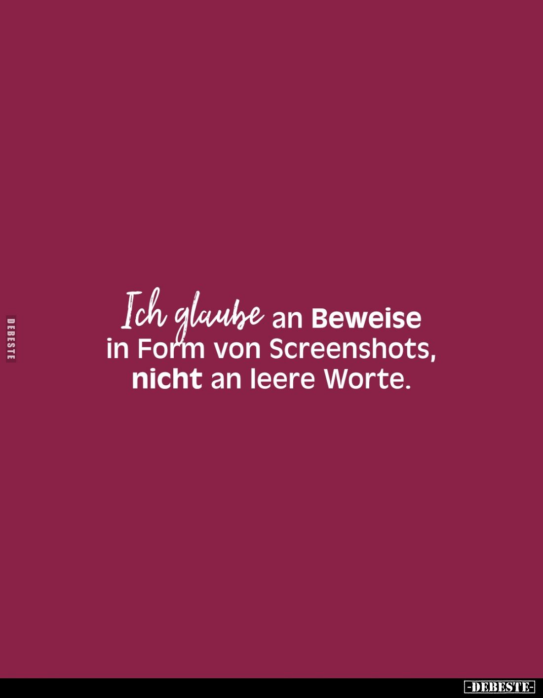 Ich glaube an Beweise in Form von Screenshots, nicht an leere Worte.