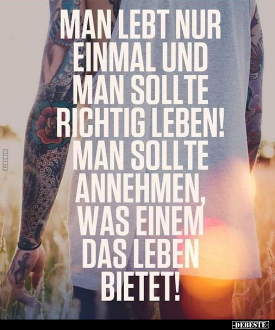 Man lebt nur einmal und man sollte richtig leben!.. - Lustige Bilder | DEBESTE.de