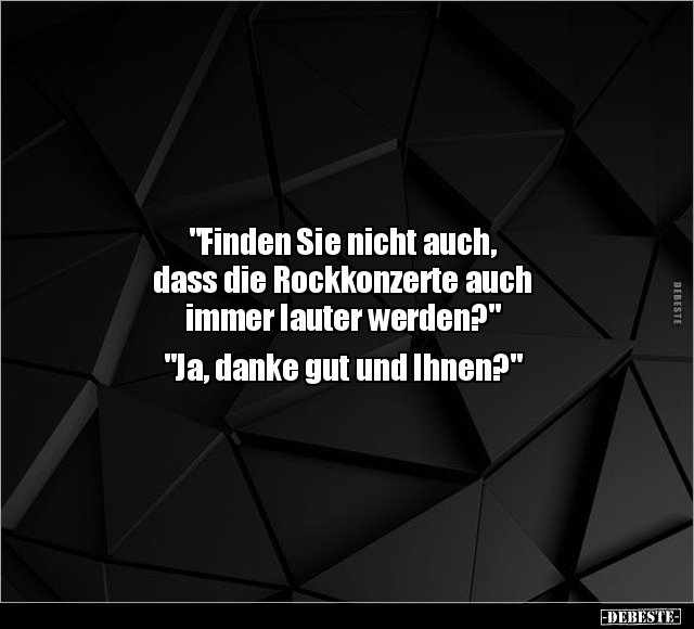 "Finden Sie nicht auch, dass die Rockkonzerte auch immer.." - Lustige Bilder | DEBESTE.de