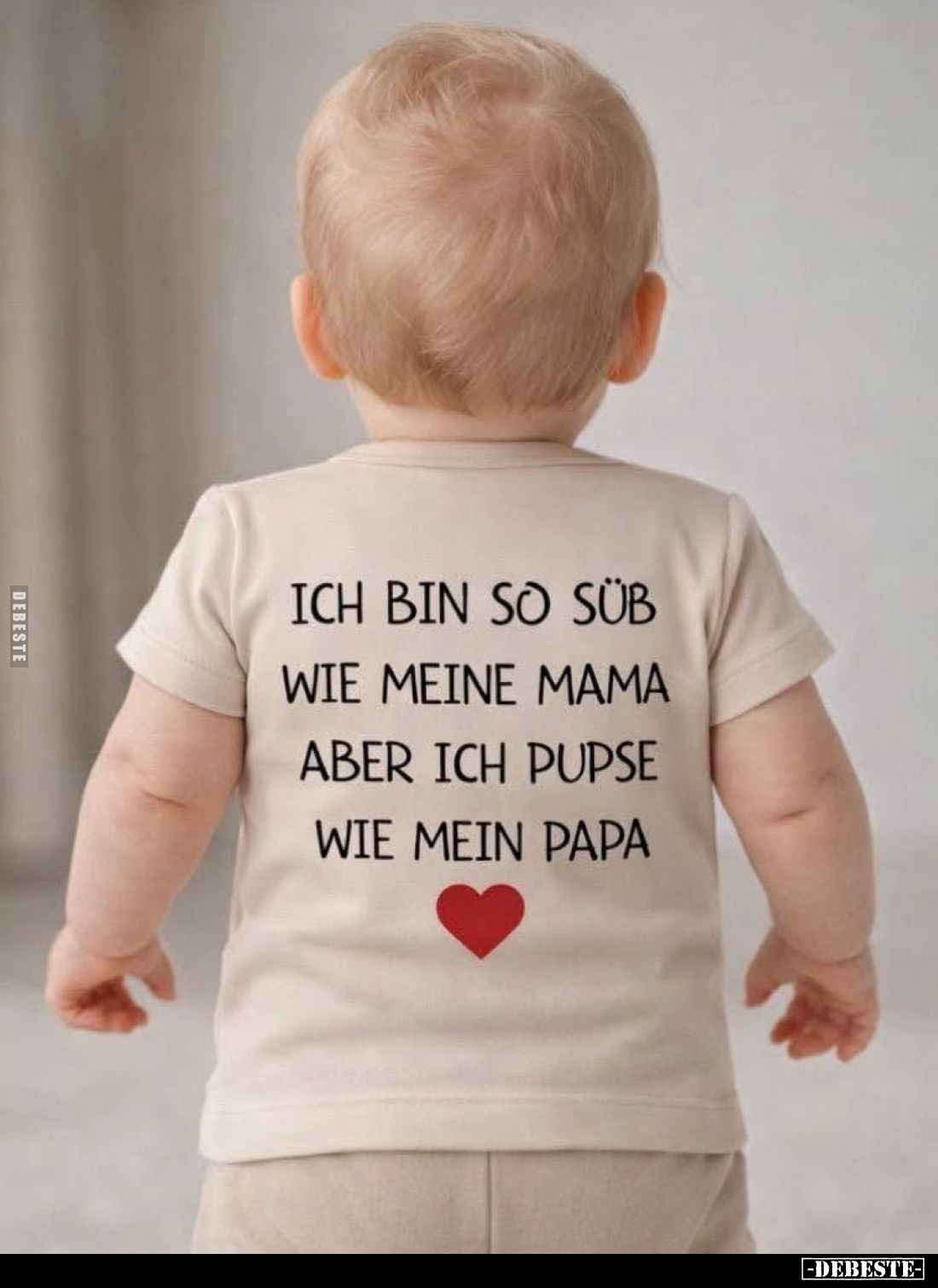 Ich bin so süss wie meine Mama aber ich pupse wie mein Papa.
