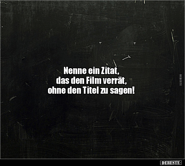 Nenne ein Zitat, das den Film verrät, ohne den Titel zu.. - Lustige Bilder | DEBESTE.de