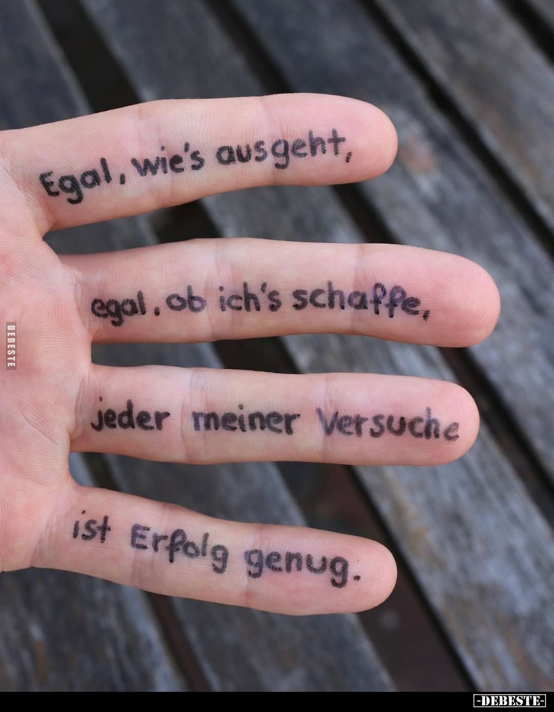 Egal, wie's ausgeht,
egal, ob ich's schaffe,
jeder meiner Versuche
ist Erfolg genug.