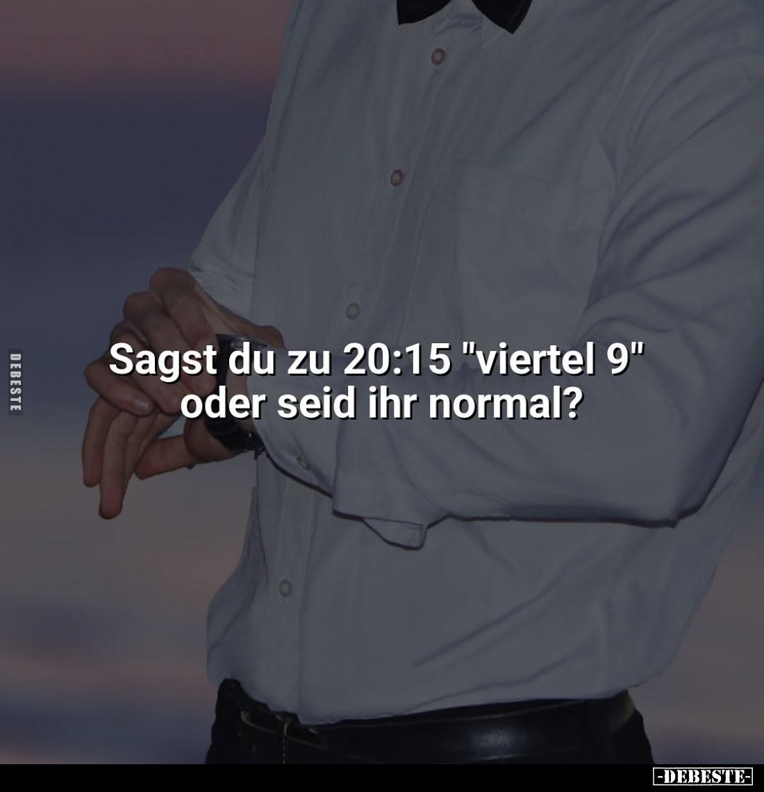Sagst du zu 20:15 "viertel 9" oder seid ihr normal?
