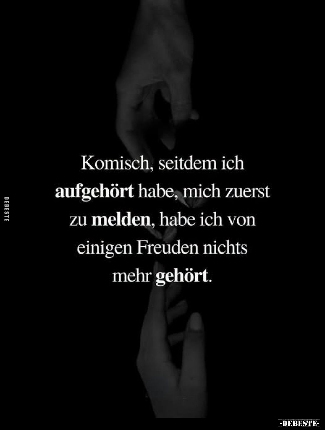 Komisch, seitdem ich
aufgehört habe, mich zuerst
zu melden, habe ich von
einigen Freunden nichts
mehr gehört.
