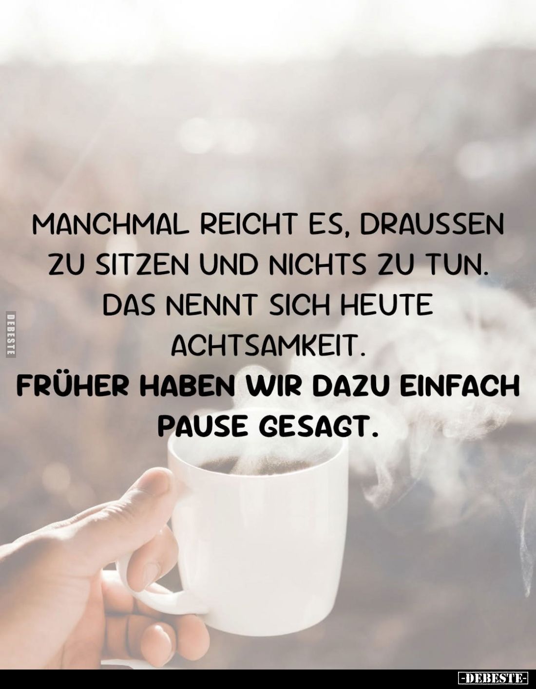Manchmal reicht es, draußen zu sitzen und nichts zu tun. Das nennt sich heute Achtsamkeit.
Früher haben wir dazu einfach Pau...