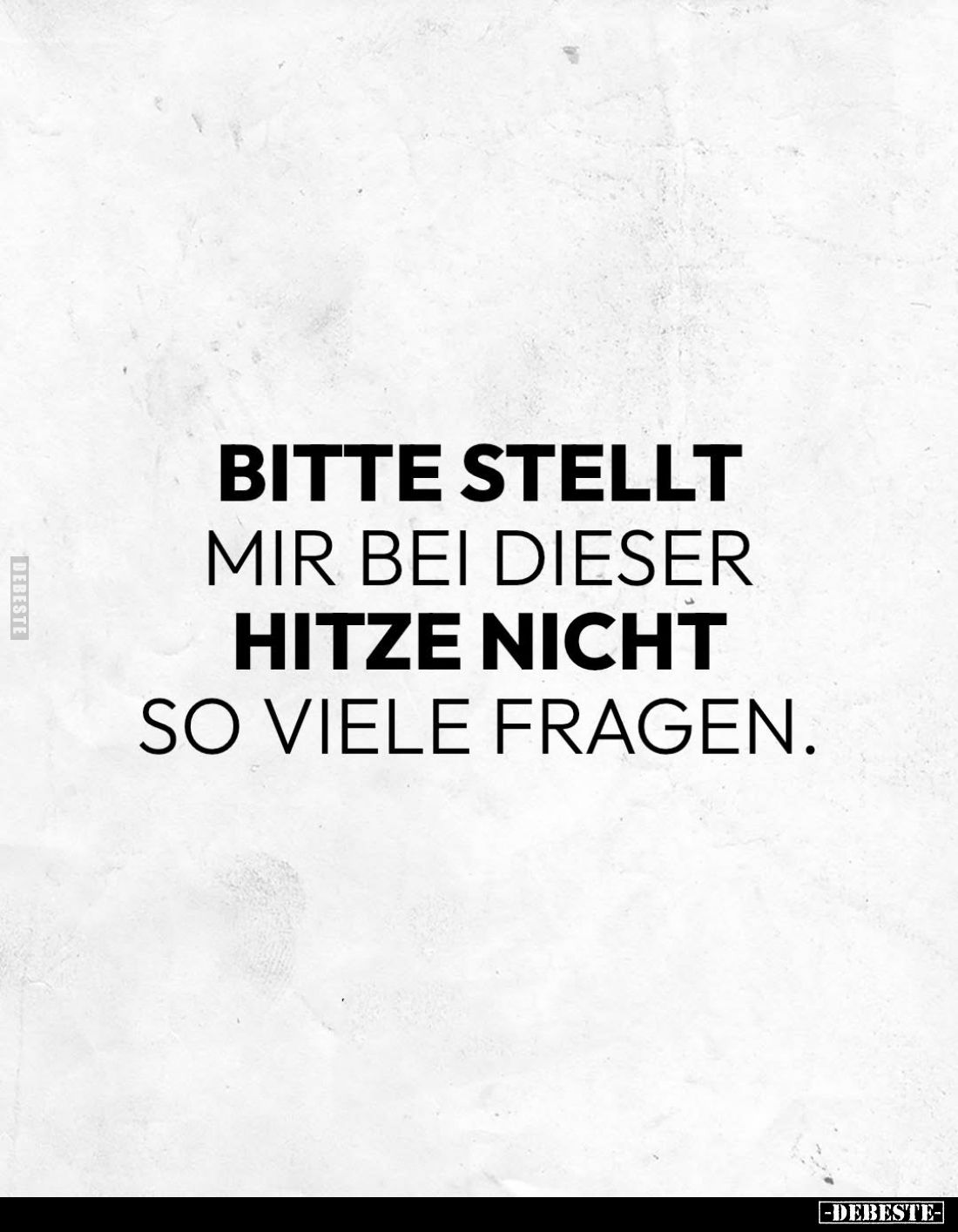 Bitte stellt mir bei dieser Hitze nicht so viele Fragen.