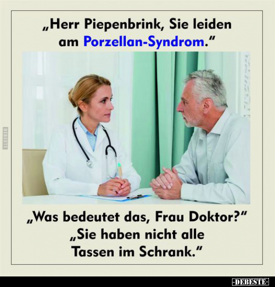 "Herr Piepenbrink, Sie leiden am Porzellan-Syndrom.".. - Lustige Bilder | DEBESTE.de