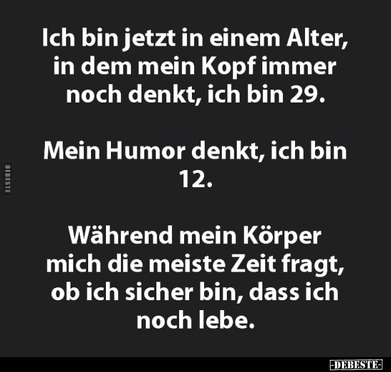Ich bin jetzt in einem Alter, in dem mein Kopf immer noch denkt..