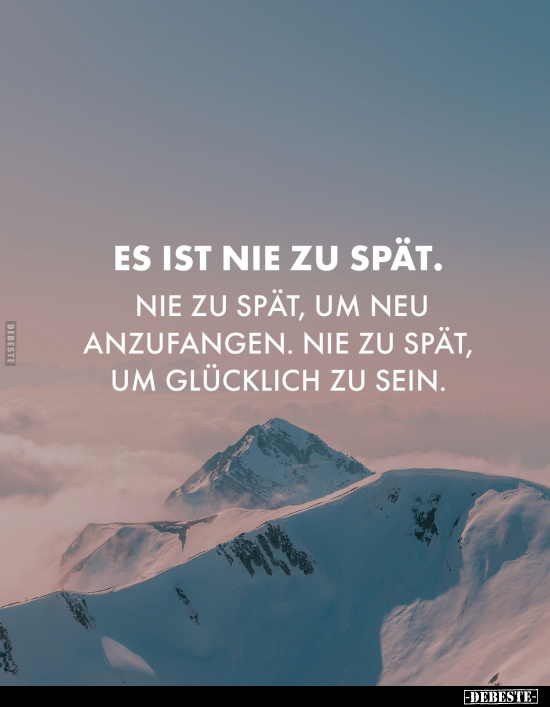 Es ist nie zu spät. Nie zu spät, um neu anzufangen.. - Lustige Bilder | DEBESTE.de