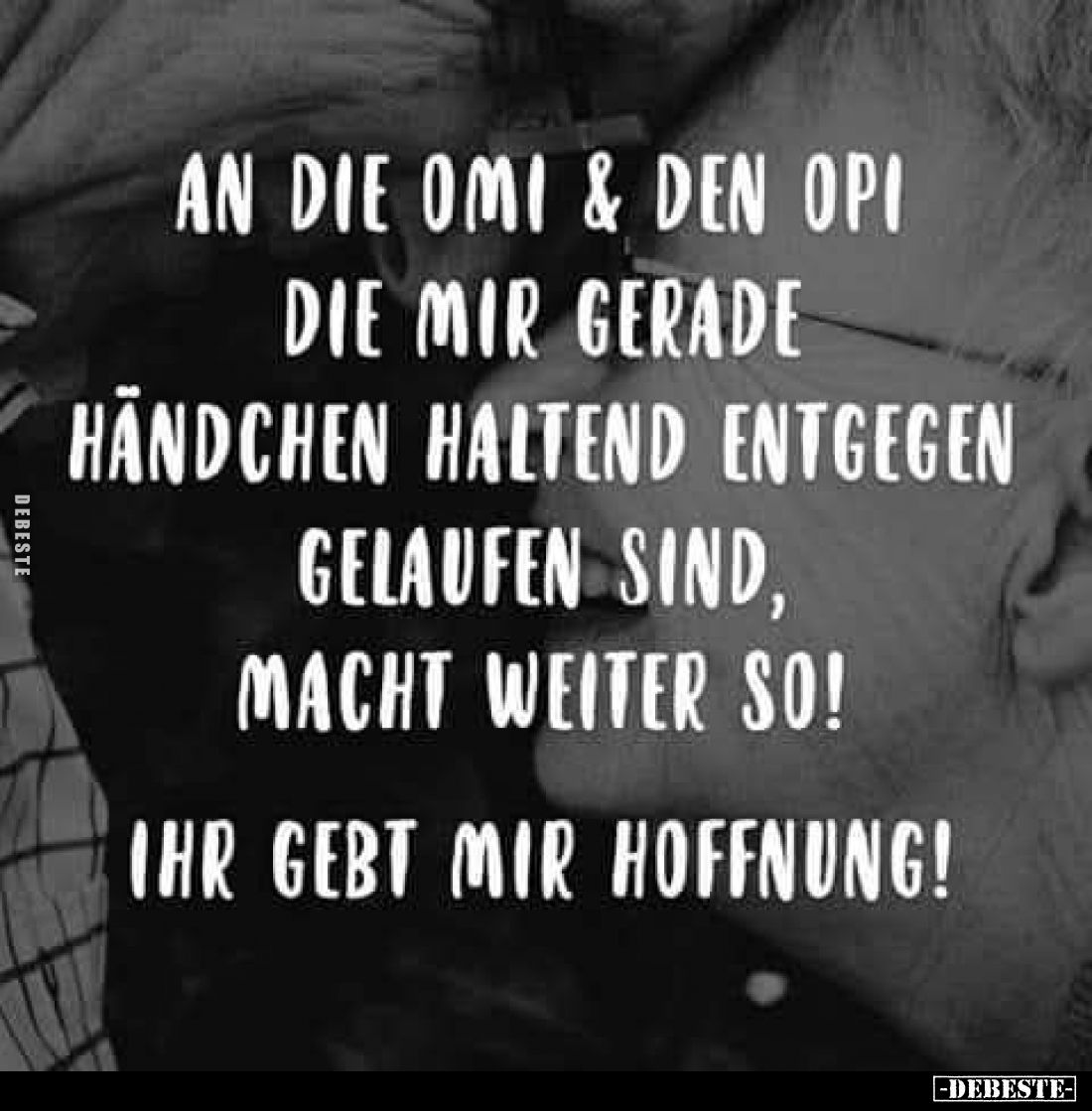 An die Omi & den Opi die mir gerade Händchen haltend entgegen gelaufen sind, macht weiter so!
Ihr gebt mir Hoffnung!