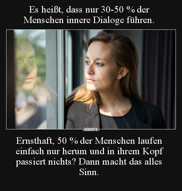 Es heißt, dass nur 30-50 % der Menschen innere Dialoge.. - Lustige Bilder | DEBESTE.de