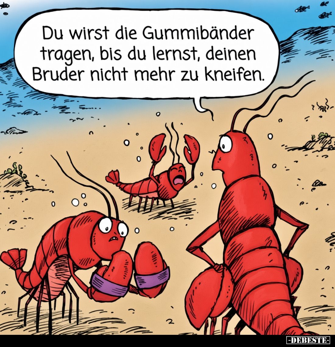 Du wirst die Gummibänder
tragen, bis du lernst, deinen
Bruder nicht mehr zu kneifen.