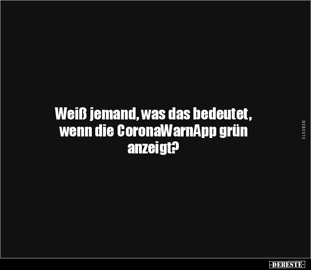 Weiß jemand, was das bedeutet, wenn die CoronaWarnApp grün.. - Lustige Bilder | DEBESTE.de