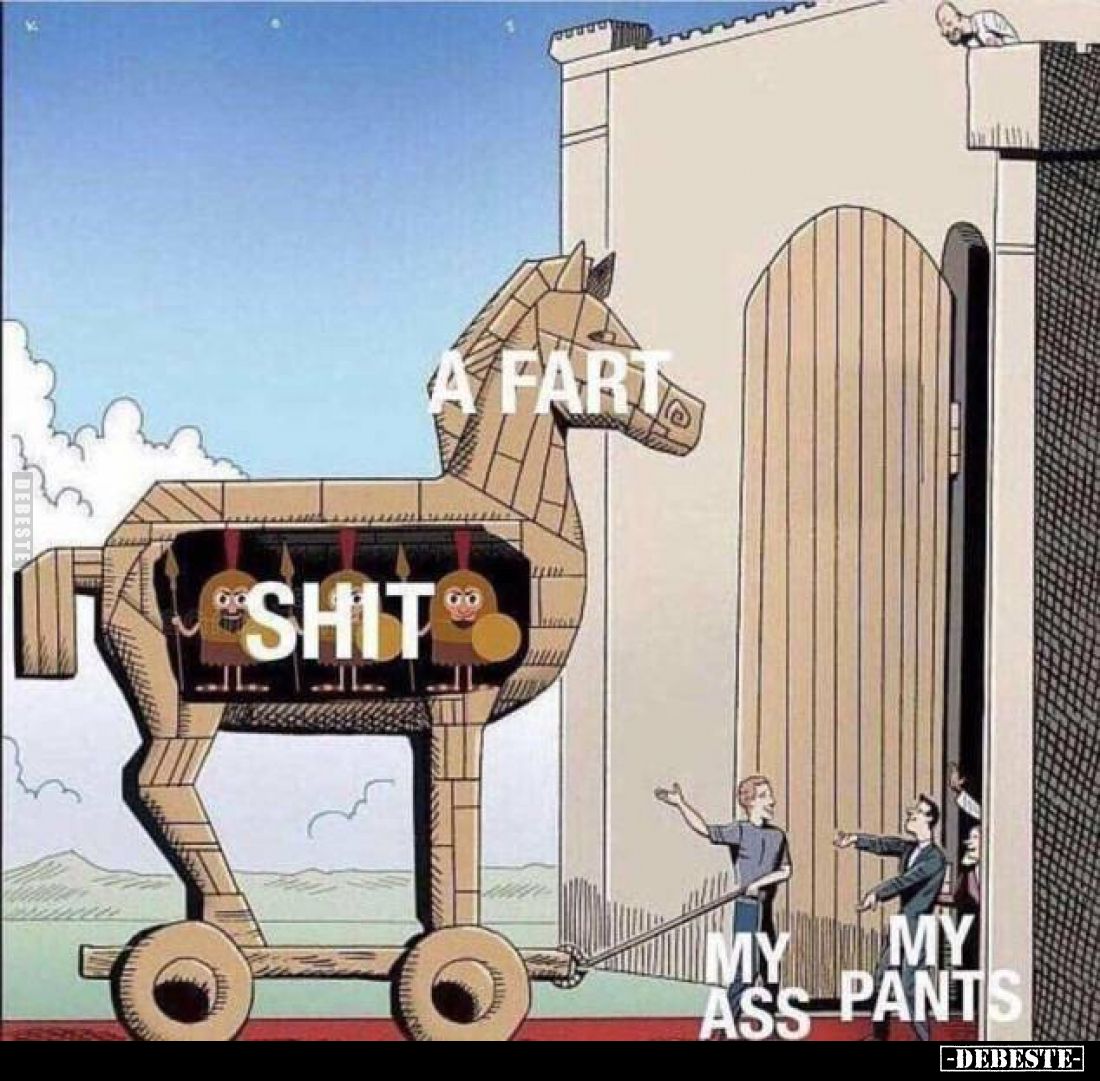 A FART
 - 
SHIT
- 
MY ASS - MY PANTS