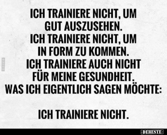 Ich traniere nicht, um gut auszusehen...