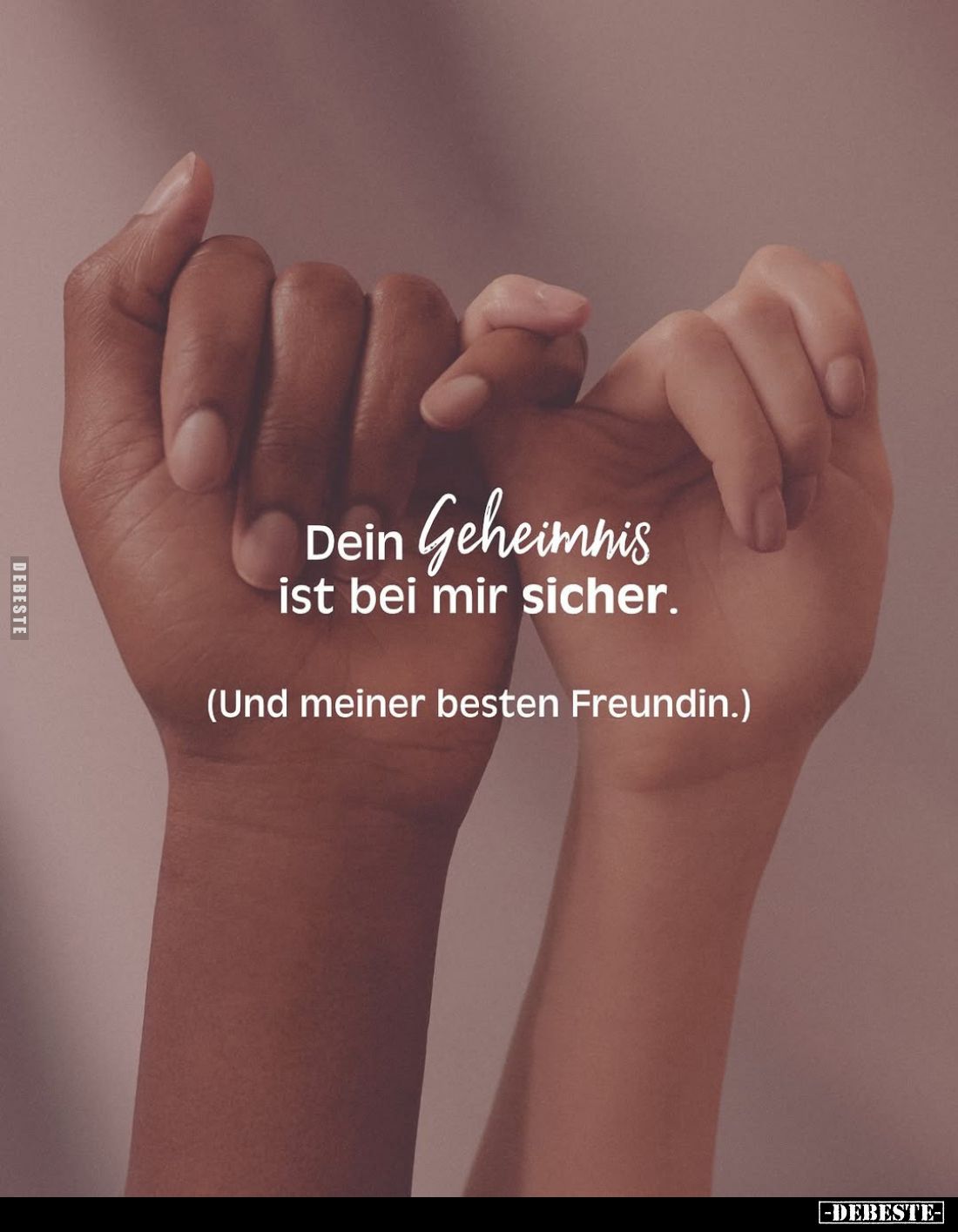 Dein Geheimnis ist bei mir sicher.
(Und meiner besten Freundin.)