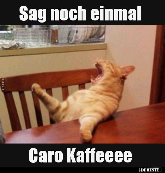 Sag noch einmal... Caro Kaffeeee...