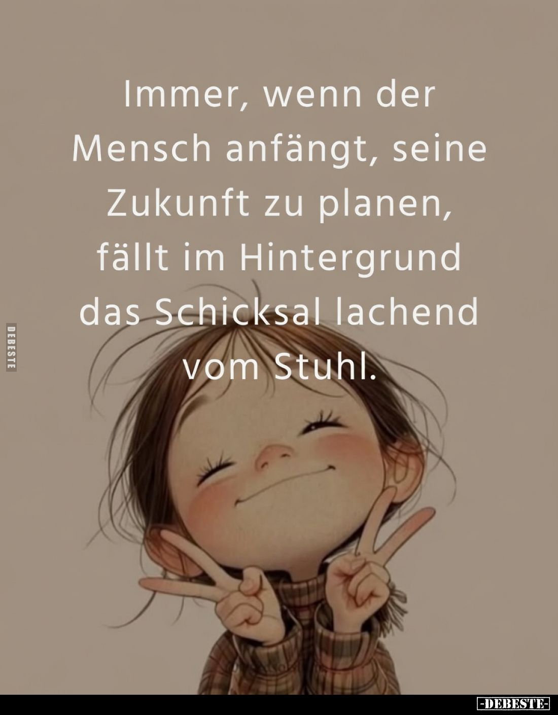 Immer, wenn der Mensch anfängt, seine Zukunft zu planen, fällt im Hintergrund das Schicksal lachend vom Stuhl.