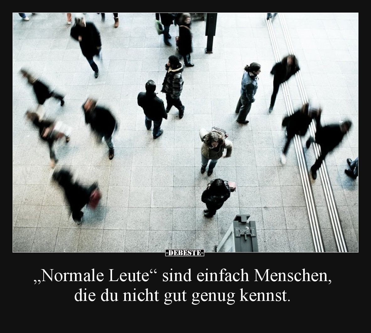 „Normale Leute“ sind einfach Menschen, die du nicht gut genug kennst.