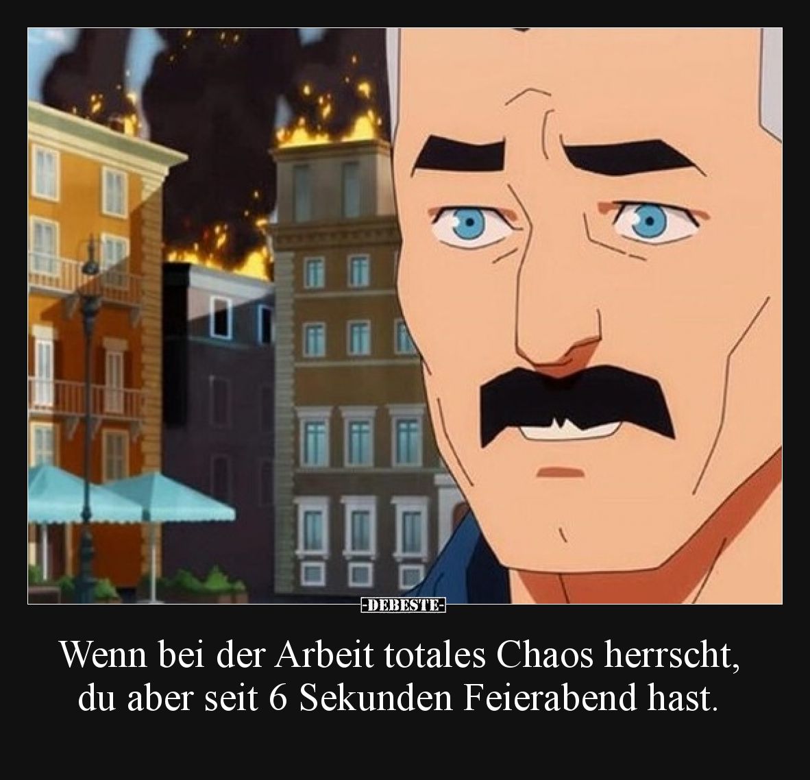 Wenn bei der Arbeit totales Chaos herrscht, du aber seit 6 Sekunden Feierabend hast.