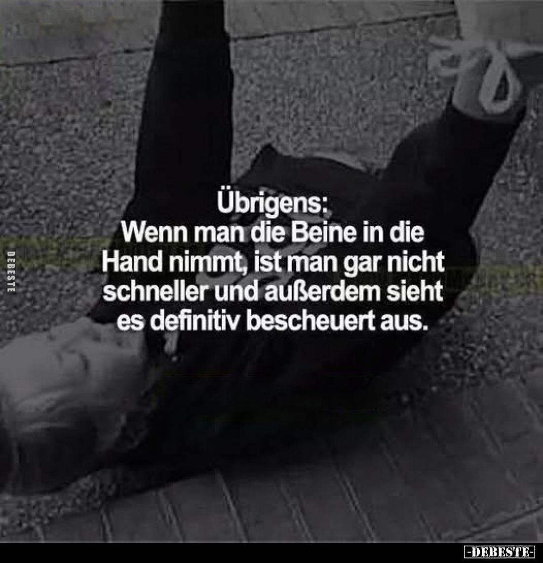 Übrigens: Wenn man die Beine in die Hand nimmt, ist man gar nicht schneller und außerdem sieht es definitiv bescheuert aus.
