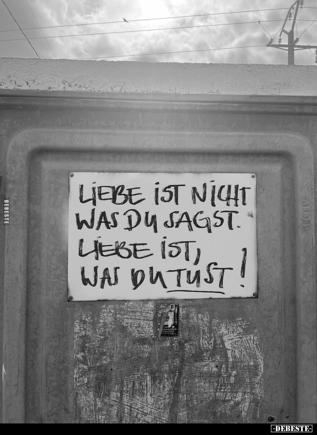 Liebe ist nicht was du sagst.
Liebe was du tust!