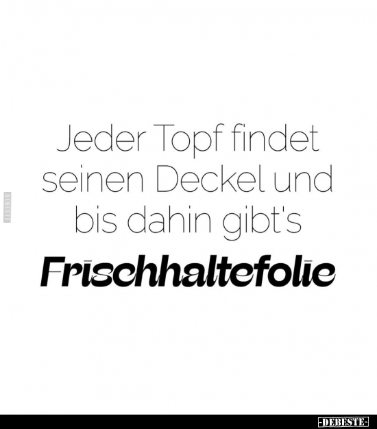 Jeder Topf findet seinen Deckel und bis dahin gibt's.. - Lustige Bilder | DEBESTE.de