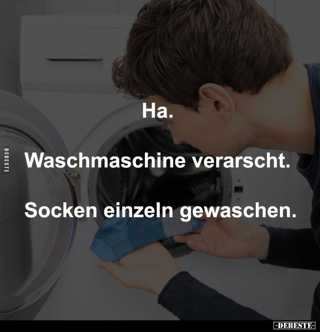 Ha.
Waschmaschine verarscht.
Socken einzeln gewaschen.