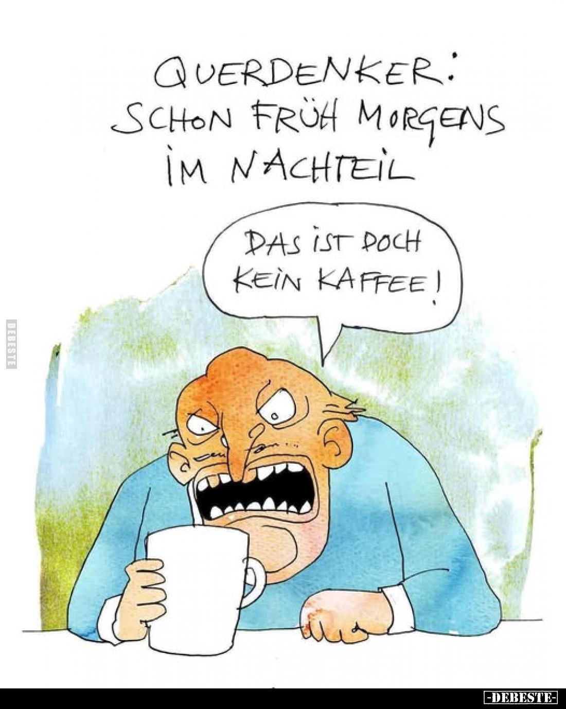 Querdenker: Schon früh morgens im Nachteil.
Das ist doch kein Kaffee!