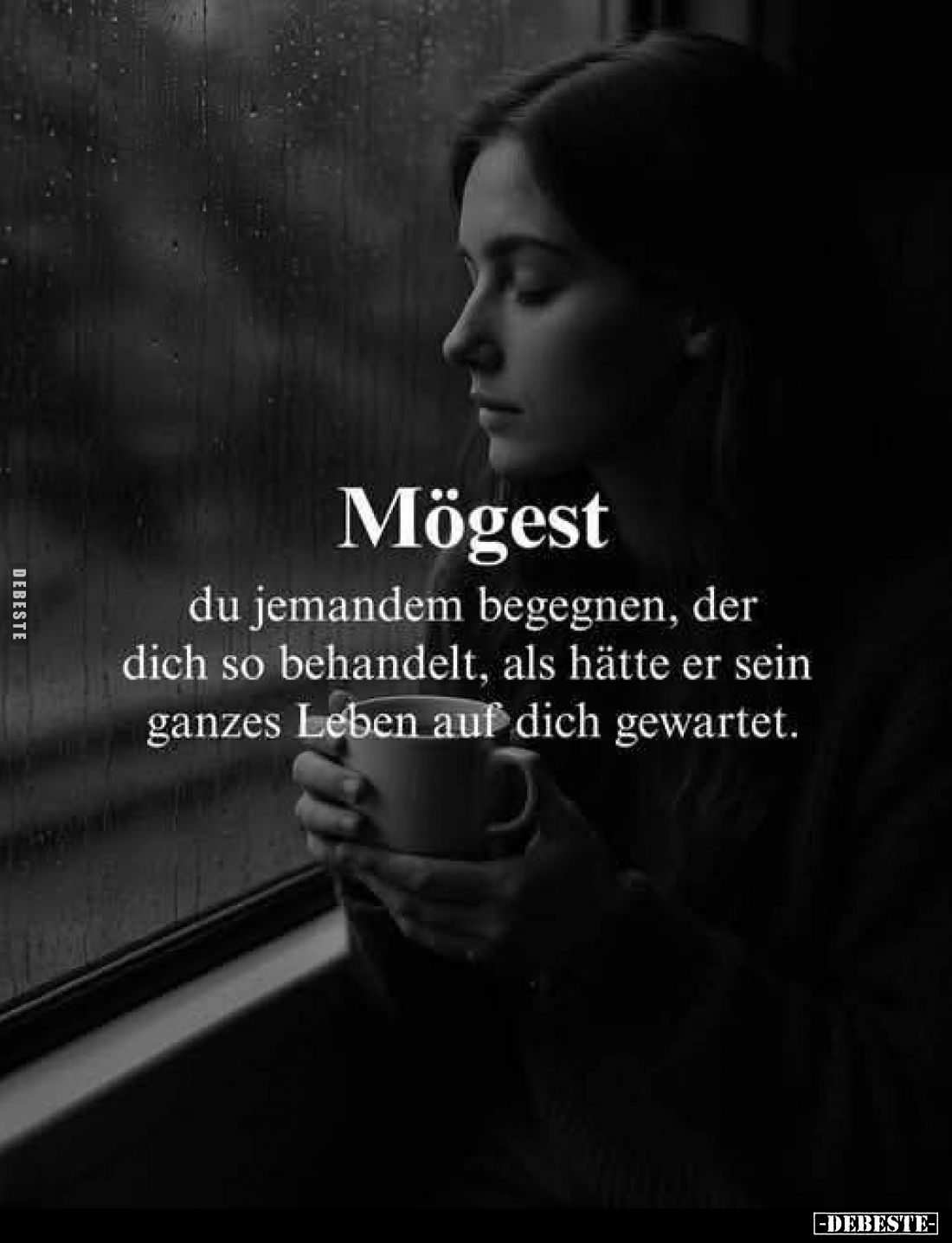 Mögest du jemandem begegnen, der dich so behandelt, als hätte er sein ganzes Leben auf dich gewartet.