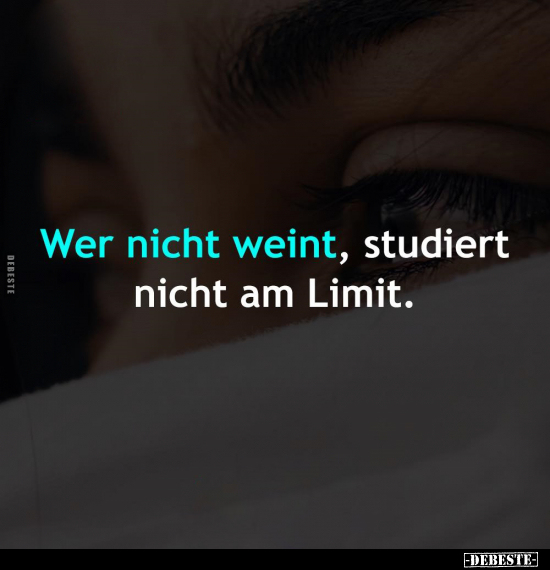 Wer nicht weint, studiert nicht am Limit.. - Lustige Bilder | DEBESTE.de