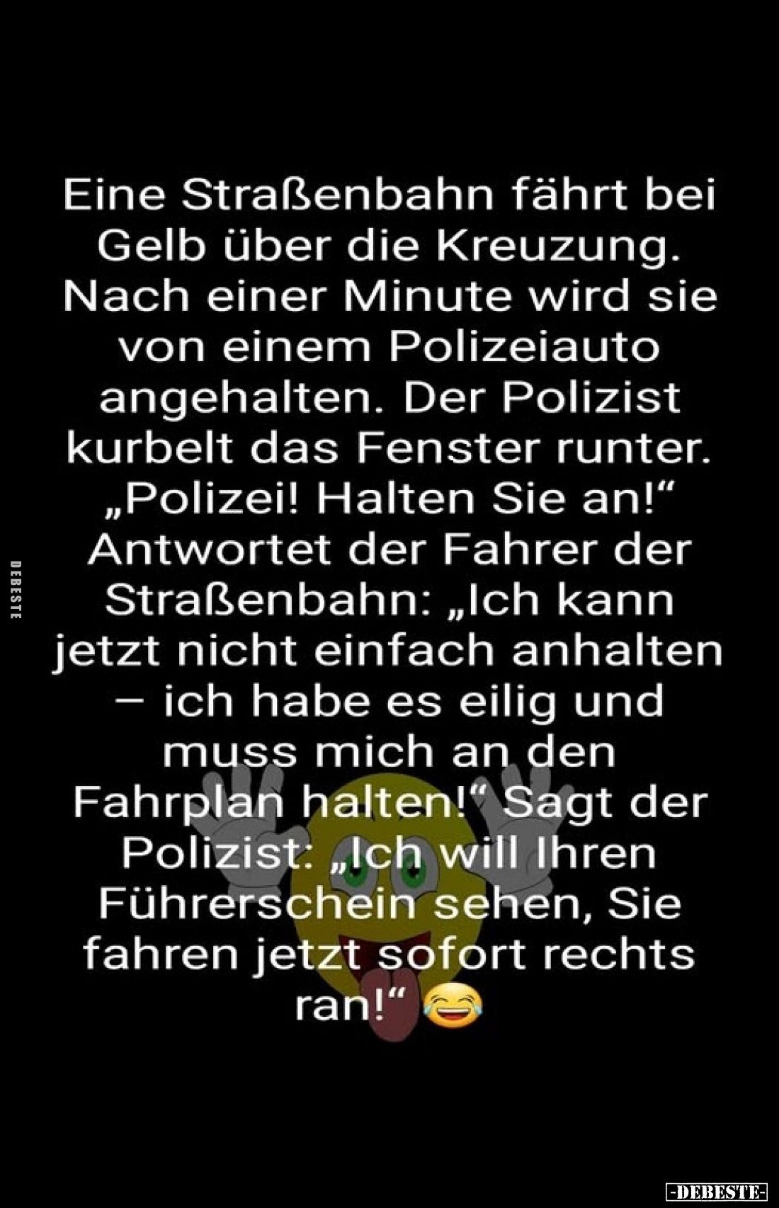 Eine Straßenbahn fährt bei Gelb über die Kreuzung. Nach einer Minute wird sie von einem Polizeiauto angehalten. Der Polizist ...