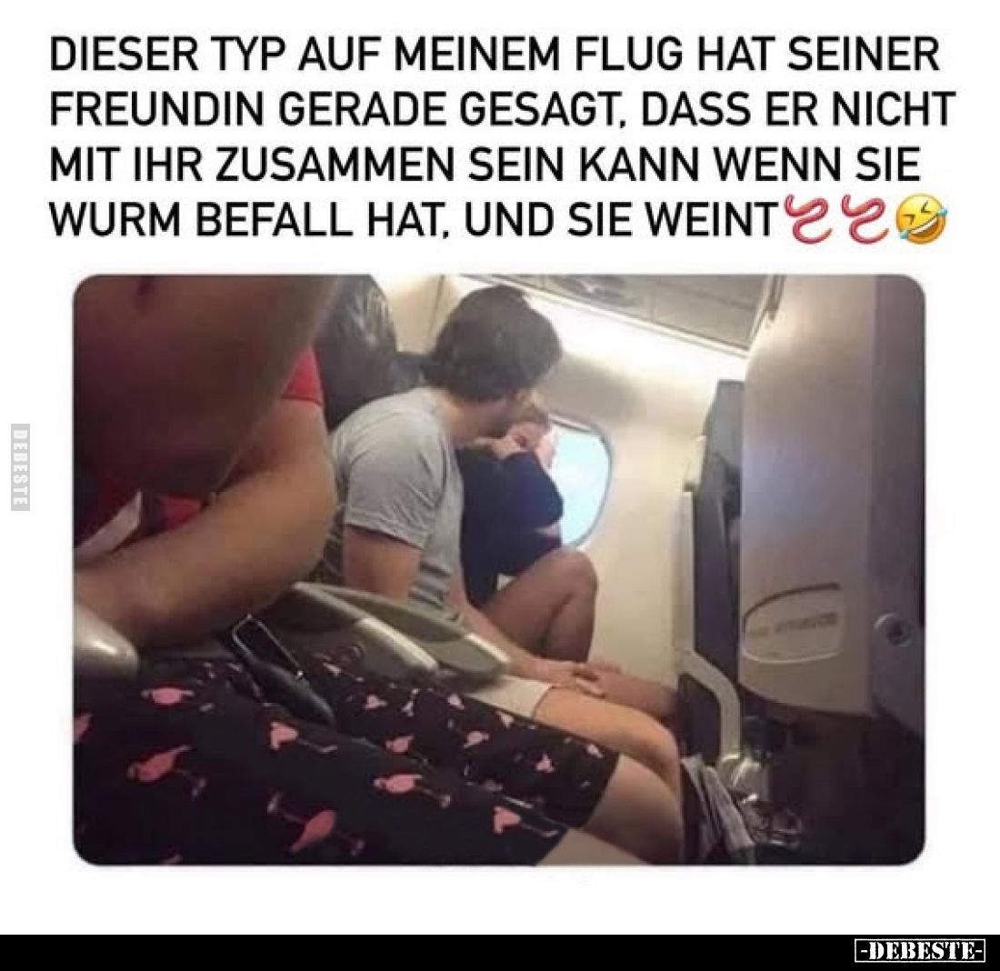 Dieser Typ auf meinem Flug hat seiner Freundin gerade gesagt, dass er nicht mit ihr zusammen sein kann wenn sie Wurm Befall h...