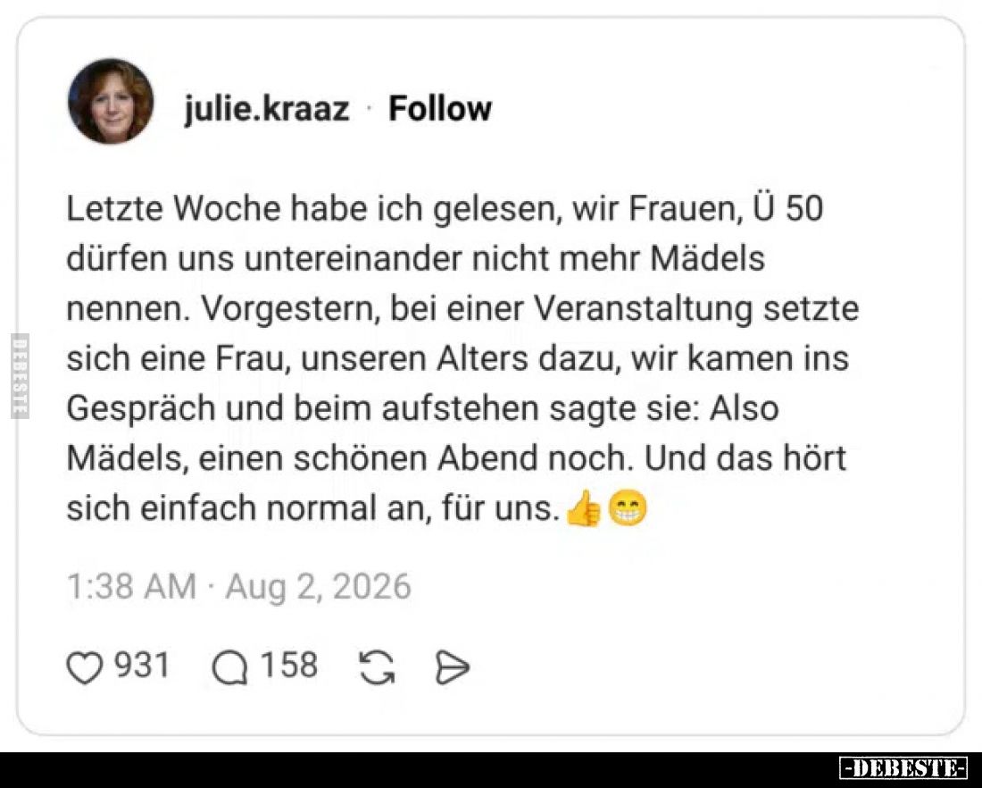 Letzte Woche habe ich gelesen, wir Frauen, Ü 50 dürfen uns untereinander nicht mehr Mädels nennen.
Vorgestern, bei einer Ver...