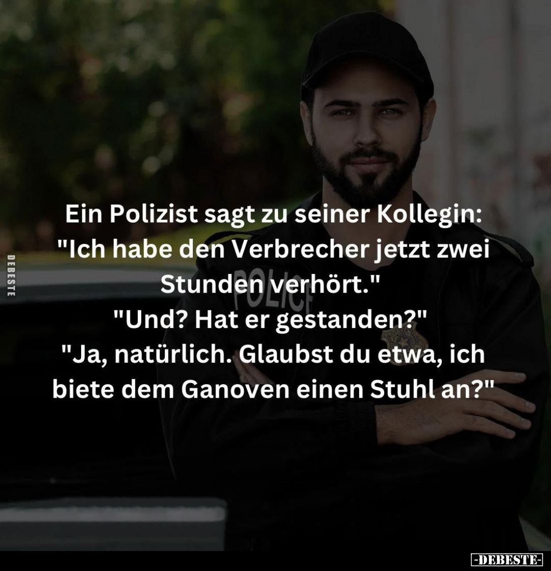 Ein Polizist sagt zu seiner Kollegin: "Ich habe den Verbrecher jetzt zwei Stunden verhört." - "Und? Hat er ges...