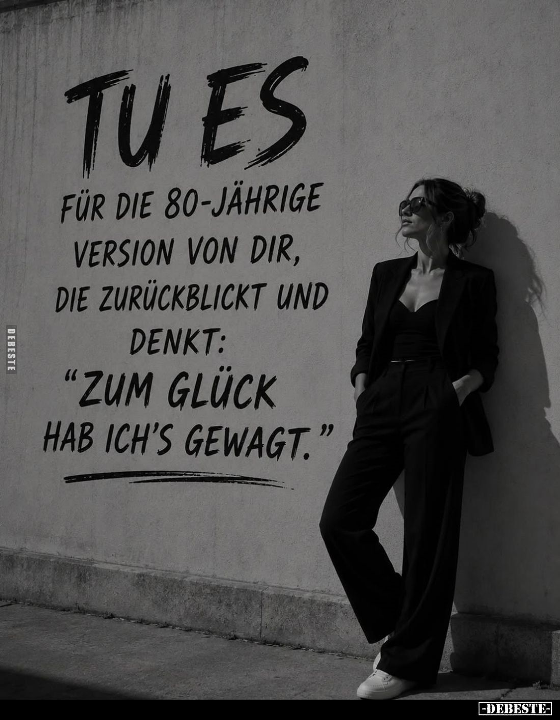 Tu es für die 80-jährige Version von dir, die zurückblickt und denkt:
"Zum Glück hab ich's gewagt.”