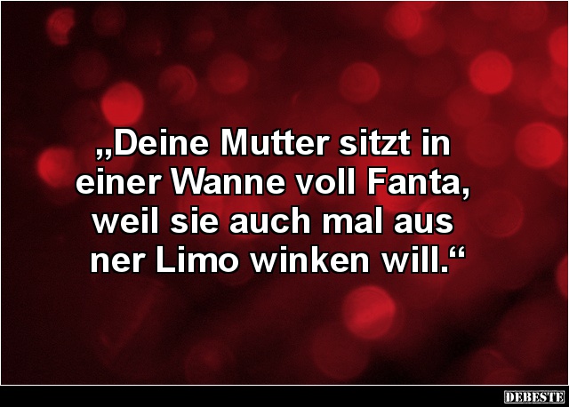 Deine Mutter sitzt in einer Wanne voll Fanta.. - Lustige Bilder | DEBESTE.de