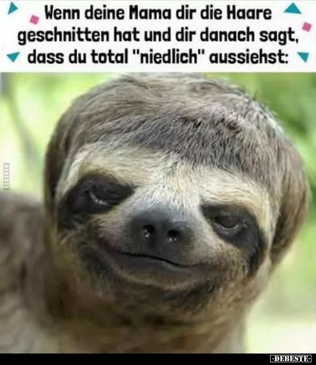 Wenn deine Mama dir die Haare
geschnitten hat und dir danach sagt,
dass du total "niedlich" aussiehst:
