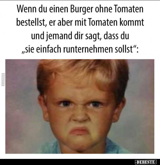 Wenn du einen Burger ohne Tomaten bestellst, er aber mit.. - Lustige Bilder | DEBESTE.de