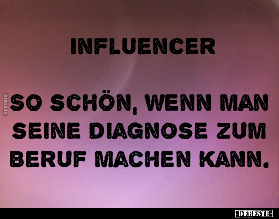 Influencer - So schön, wenn man seine Diagnose.. - Lustige Bilder | DEBESTE.de