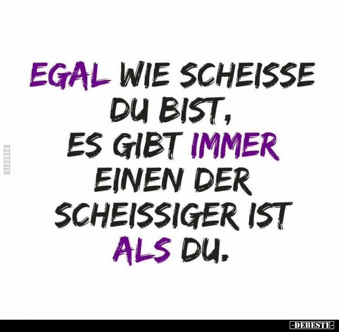 Egal wie schei*sse du bist, es gibt immer einen der.. - Lustige Bilder | DEBESTE.de