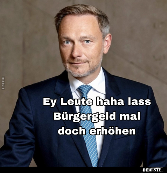 Ey Leute haha lass Bürgergeld mal doch erhöhen.. - Lustige Bilder | DEBESTE.de