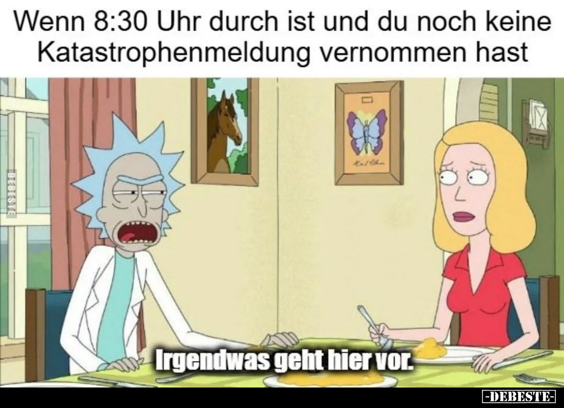 Wenn 8:30 Uhr durch ist und du noch keine Katastrophenmeldung vernommen hast.