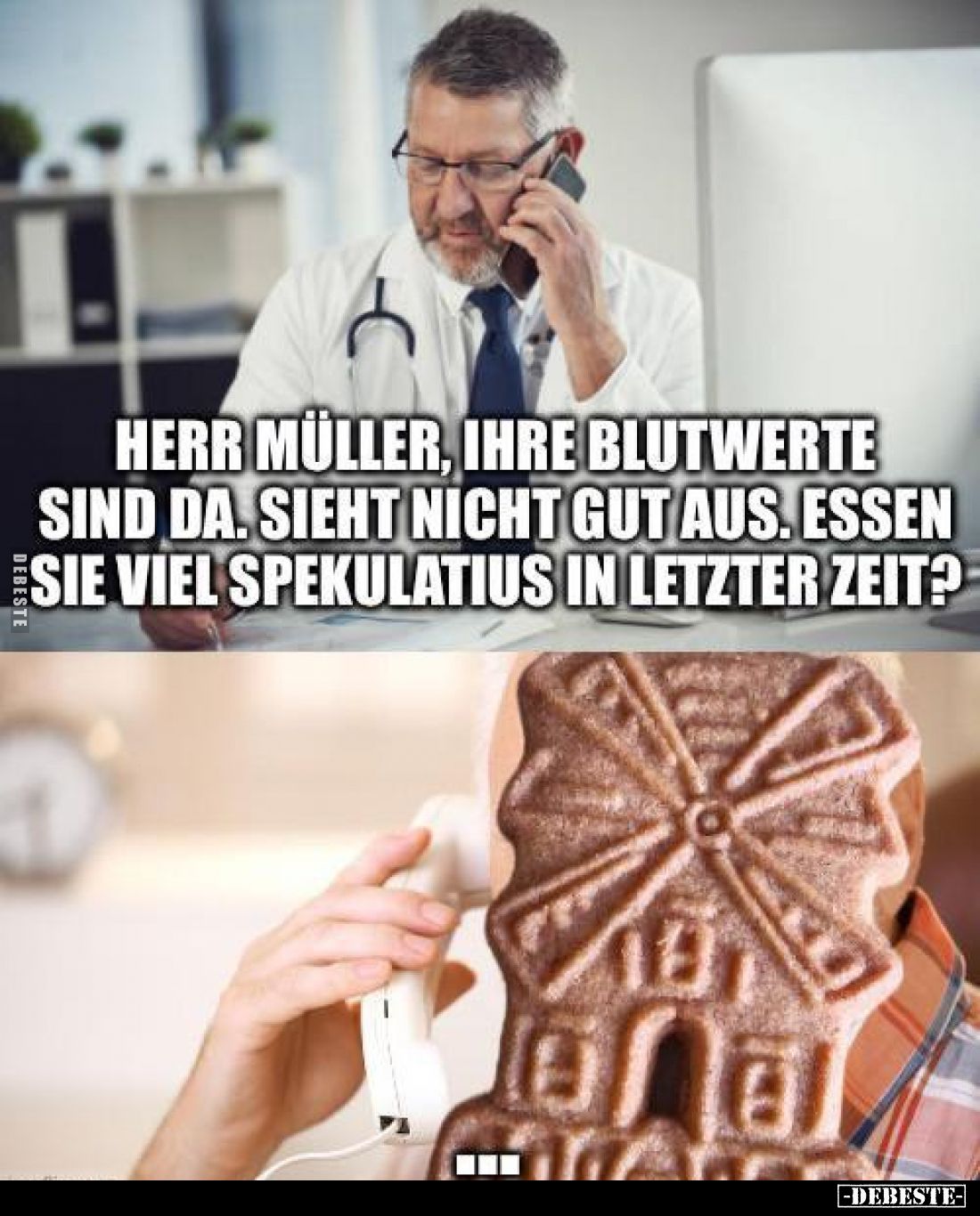 Herr Müller, ihre Blutwerte sind da. Sieht nicht gut aus. Essen sie viel Spekulatius in letzter Zeit?